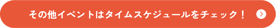 その他イベントはタイムスケジュールをチェック！